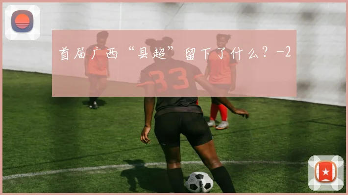 首届广西“县超”留下了什么？