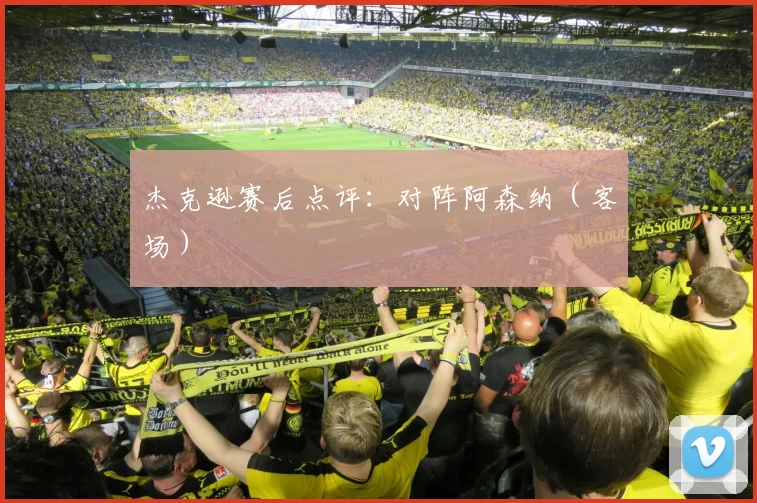 杰克逊赛后点评：对阵阿森纳（客场）