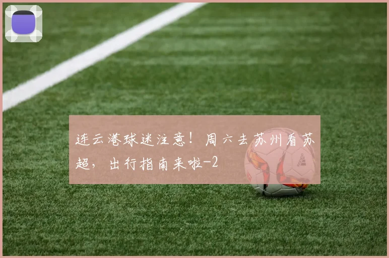 连云港球迷注意！周六去苏州看苏超，出行指南来啦