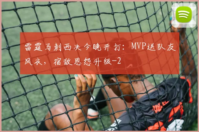 雷霆马刺西决今晚开打：MVP送队友风衣，宿敌恩怨升级