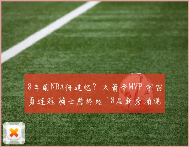 8年前NBA何追忆？火箭登MVP 宇宙勇连冠 骑士詹终结 18届新秀涌现
